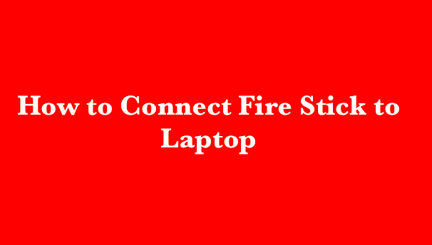 How to Connect Fire Stick to Laptop