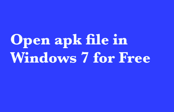 Open apk file in Windows 7 for Free