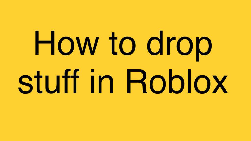How to drop stuff in Roblox