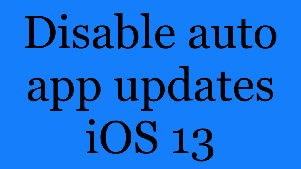 How to disable auto app updates on iOS 13