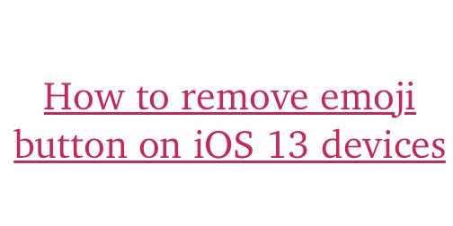 How to remove emoji button on iOS 13 devices