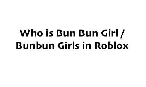 Who is Bun Bun Girl / Bunbun Girls in Roblox