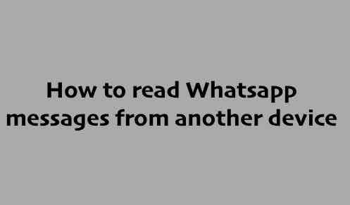 How to read Whatsapp messages from another device