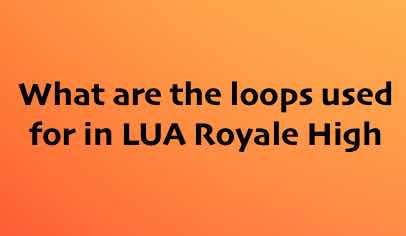 What are the loops used for in LUA Royale High