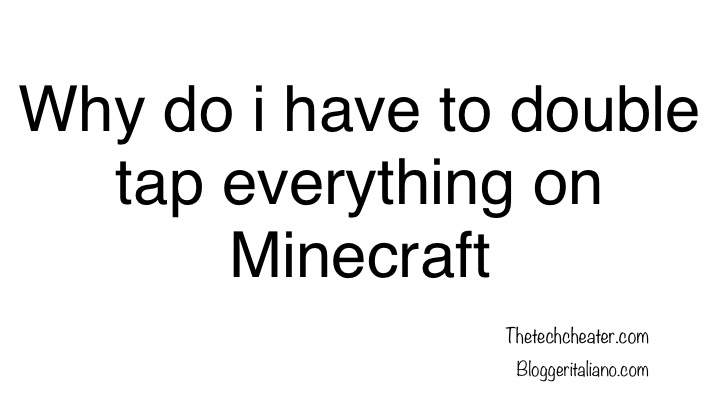 Why do i have to double tap everything on Minecraft