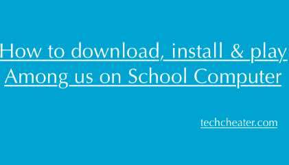 How to download, install & play Among us on School Computer