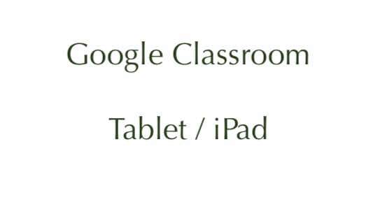 Google Classroom for iPad and Android tablets