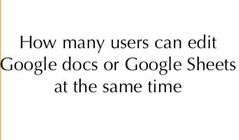 How many users can edit Google docs or Google Sheets at the same time