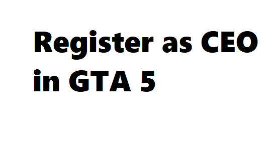 To register as CEO in GTA 5