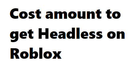 Cost amount to get Headless on Roblox