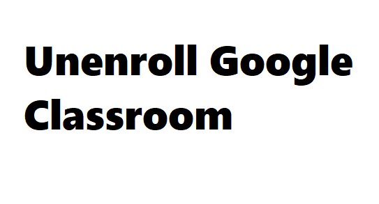 Unenroll from Google Classroom